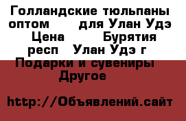 Голландские тюльпаны оптом 2017 для Улан-Удэ › Цена ­ 35 - Бурятия респ., Улан-Удэ г. Подарки и сувениры » Другое   